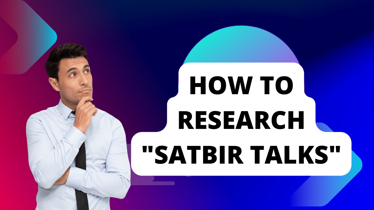 How to Research Satbir Talks